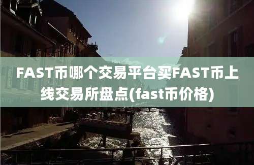 FAST币哪个交易平台买FAST币上线交易所盘点(fast币价格)