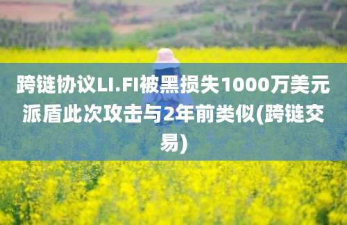 跨链协议LI.FI被黑损失1000万美元派盾此次攻击与2年前类似(跨链交易)